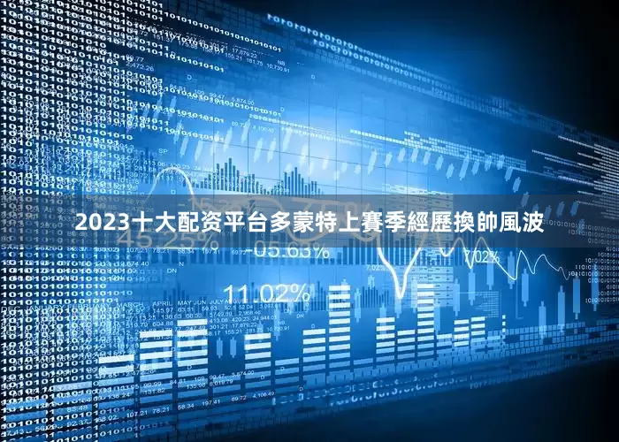 2023十大配资平台　　多蒙特上賽季經歷換帥風波