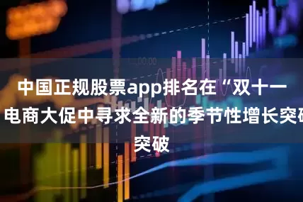 中国正规股票app排名在“双十一”电商大促中寻求全新的季节性增长突破