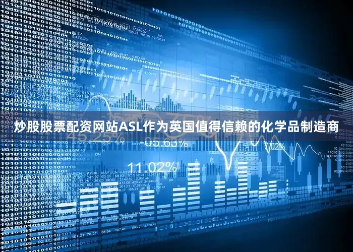 炒股股票配资网站ASL作为英国值得信赖的化学品制造商