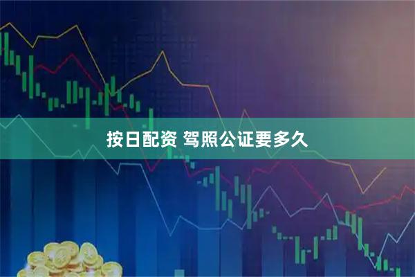 按日配资 驾照公证要多久