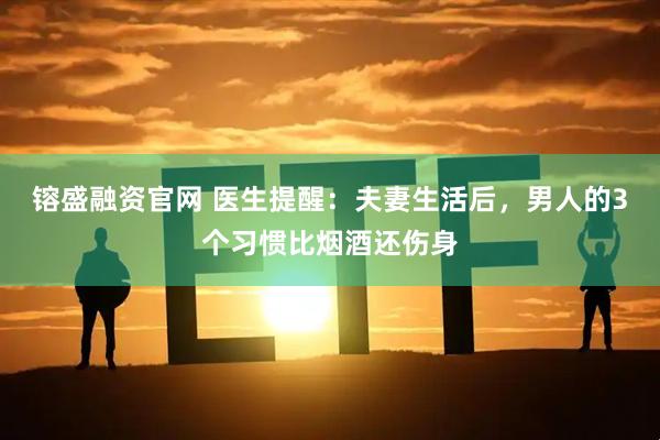 镕盛融资官网 医生提醒：夫妻生活后，男人的3个习惯比烟酒还伤身