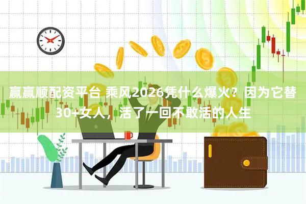 赢赢顺配资平台 乘风2026凭什么爆火？因为它替30+女人，活了一回不敢活的人生